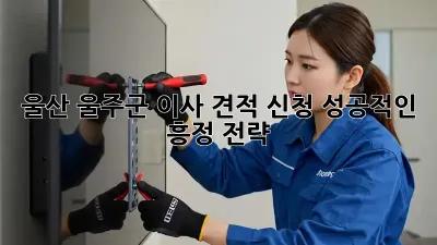 울산 울주군 이사 견적 신청, 성공적인 흥정 전략!